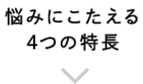 悩みにこたえる4つの特長