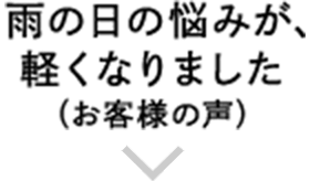雨の日の悩みが、軽くなりました（お客様の声）
